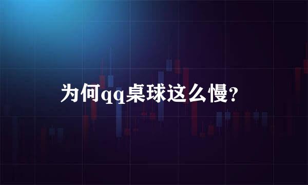 为何qq桌球这么慢？