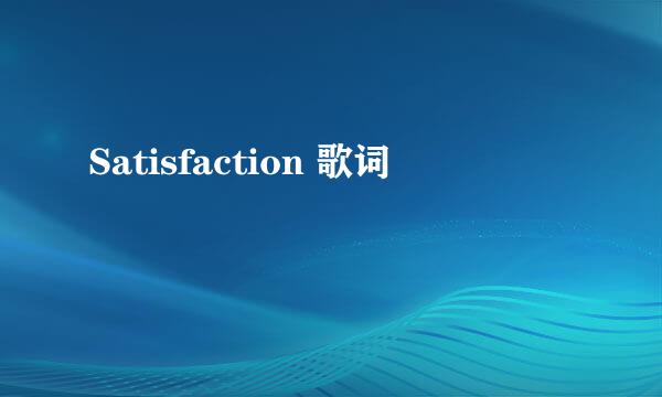 Satisfaction 歌词