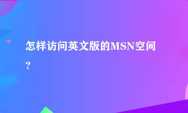 怎样访问英文版的MSN空间？