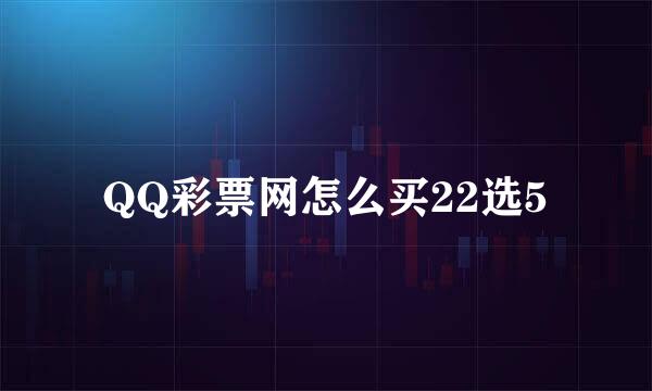 QQ彩票网怎么买22选5