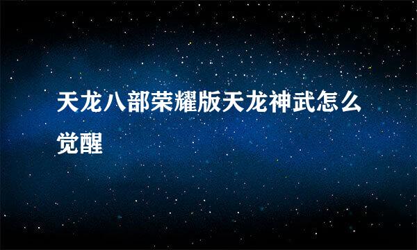 天龙八部荣耀版天龙神武怎么觉醒