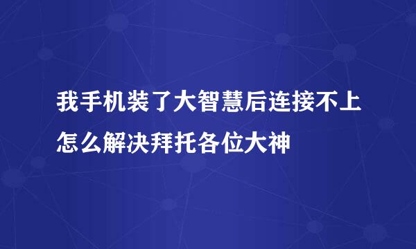 我手机装了大智慧后连接不上怎么解决拜托各位大神