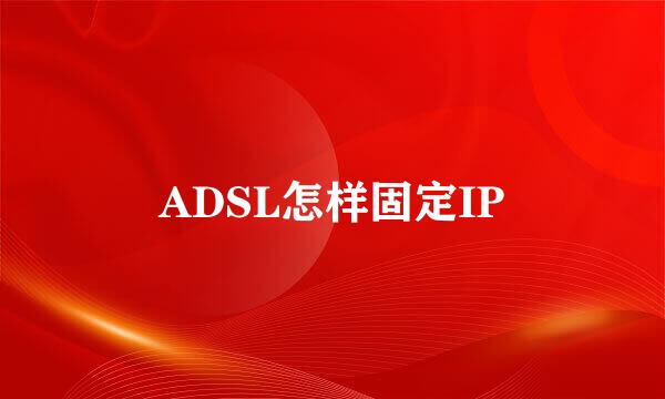 ADSL怎样固定IP