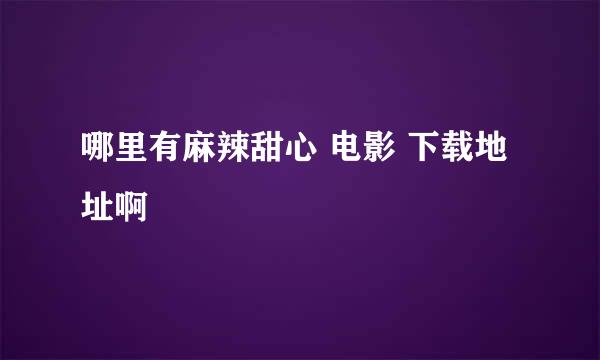 哪里有麻辣甜心 电影 下载地址啊