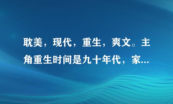 耽美，现代，重生，爽文。主角重生时间是九十年代，家庭背景简单，单亲或父母双亡。地点有农村有城市，