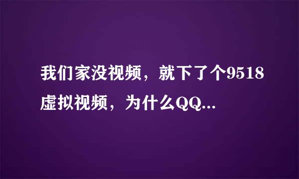 我们家没视频，就下了个9518虚拟视频，为什么QQ上还显示有视频图标？