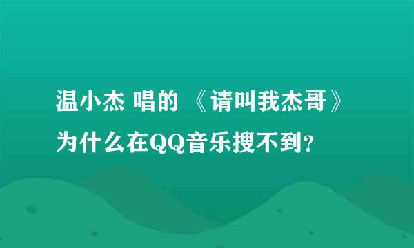 温小杰 唱的 《请叫我杰哥》 为什么在QQ音乐搜不到？