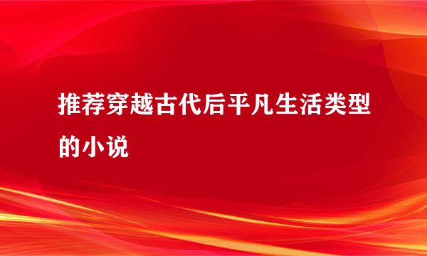 推荐穿越古代后平凡生活类型的小说