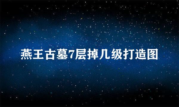 燕王古墓7层掉几级打造图