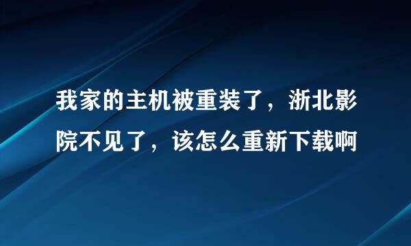 我家的主机被重装了，浙北影院不见了，该怎么重新下载啊