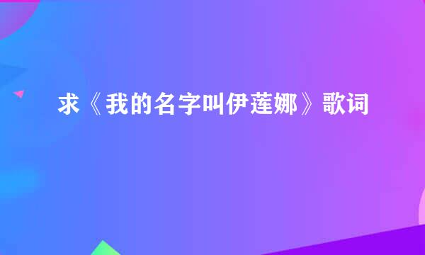 求《我的名字叫伊莲娜》歌词