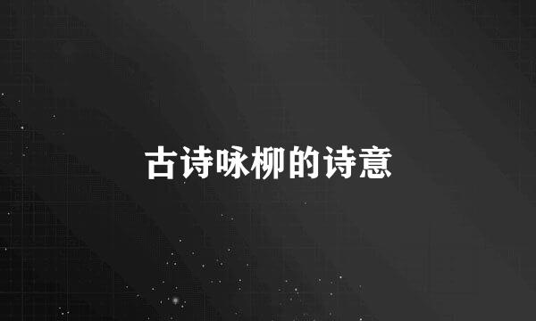 古诗咏柳的诗意