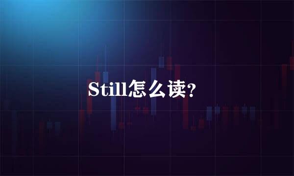 Still怎么读？