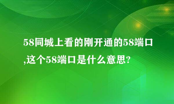 58同城上看的刚开通的58端口,这个58端口是什么意思?