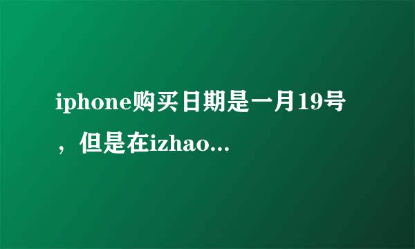 iphone购买日期是一月19号，但是在izhao8上查序列号时候却显示一月5号买于...