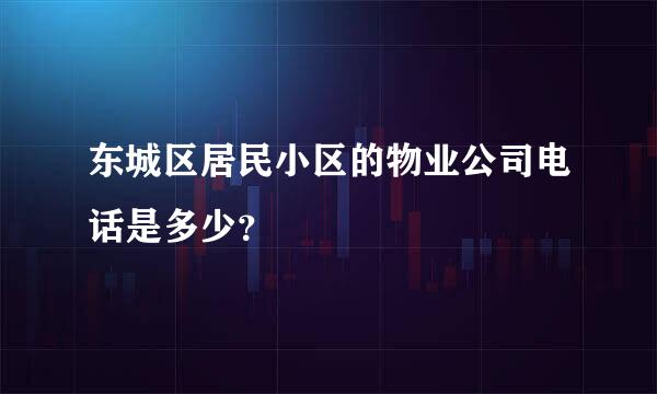 东城区居民小区的物业公司电话是多少？