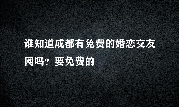 谁知道成都有免费的婚恋交友网吗？要免费的