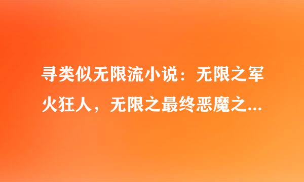 寻类似无限流小说：无限之军火狂人，无限之最终恶魔之类的崩乱无限流小说。看过这两本小说的人来回答啊！