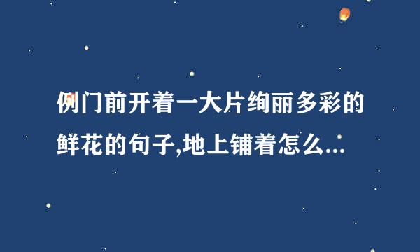 例门前开着一大片绚丽多彩的鲜花的句子,地上铺着怎么样,怎么样的石头？