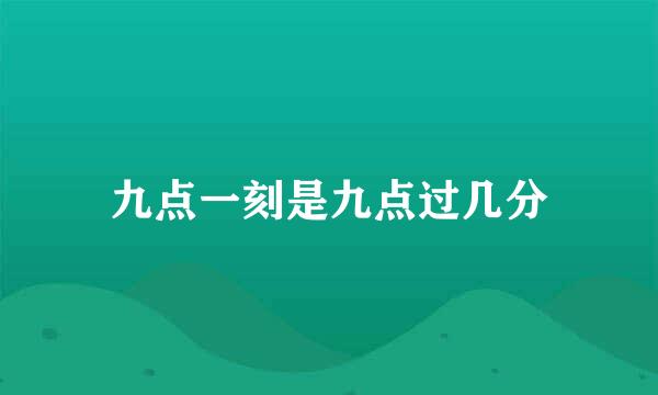 九点一刻是九点过几分