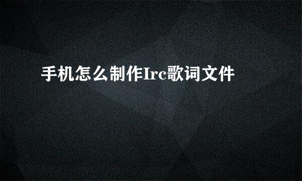 手机怎么制作Irc歌词文件