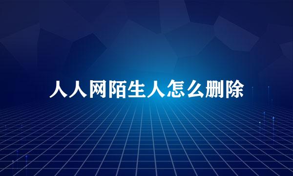 人人网陌生人怎么删除