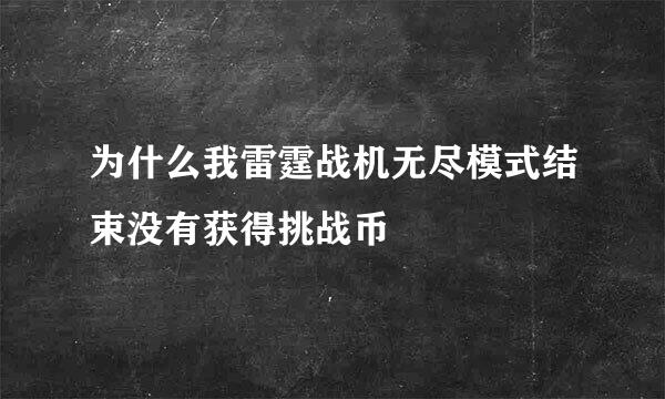 为什么我雷霆战机无尽模式结束没有获得挑战币