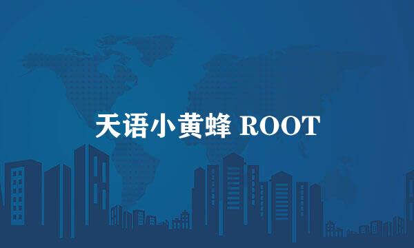 天语小黄蜂 ROOT