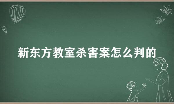 新东方教室杀害案怎么判的