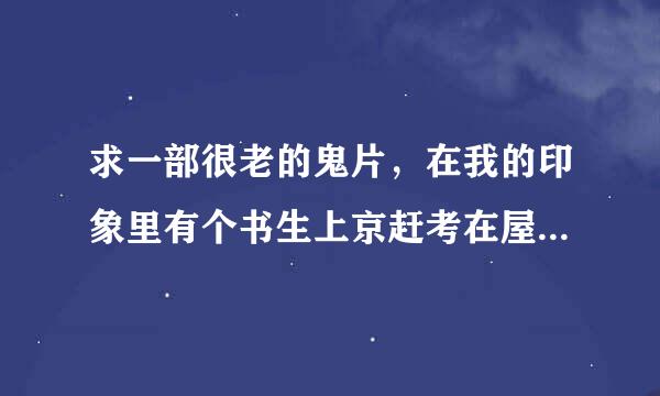 求一部很老的鬼片，在我的印象里有个书生上京赶考在屋子外面我好几种过有个个子很高舌头很长