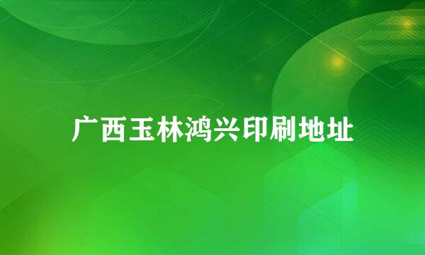 广西玉林鸿兴印刷地址