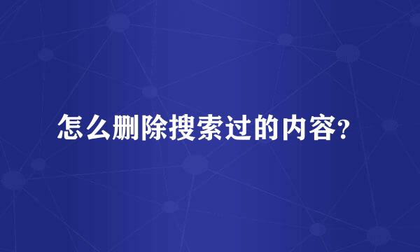 怎么删除搜索过的内容？