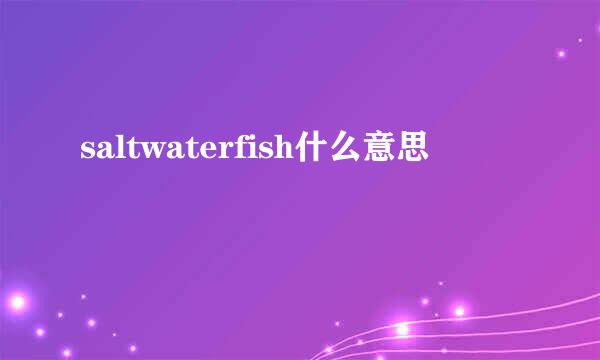 saltwaterfish什么意思