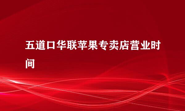 五道口华联苹果专卖店营业时间