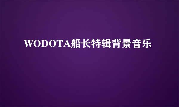 WODOTA船长特辑背景音乐