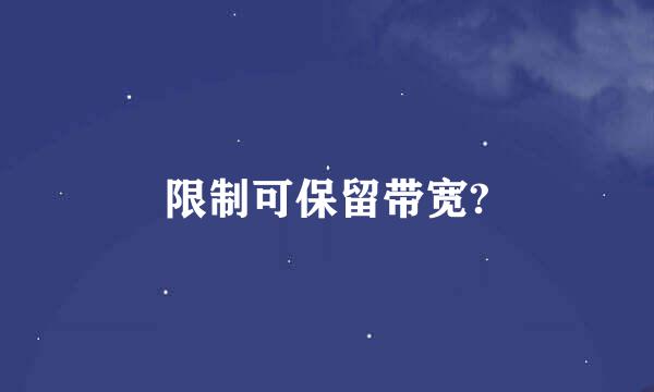 限制可保留带宽?