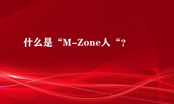 什么是“M-Zone人“？