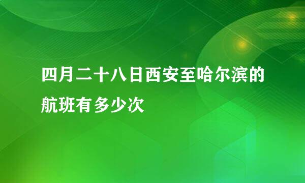 四月二十八日西安至哈尔滨的航班有多少次