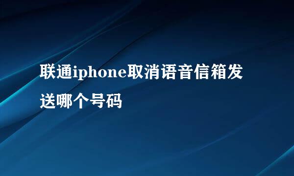 联通iphone取消语音信箱发送哪个号码