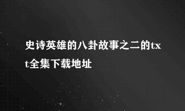 史诗英雄的八卦故事之二的txt全集下载地址