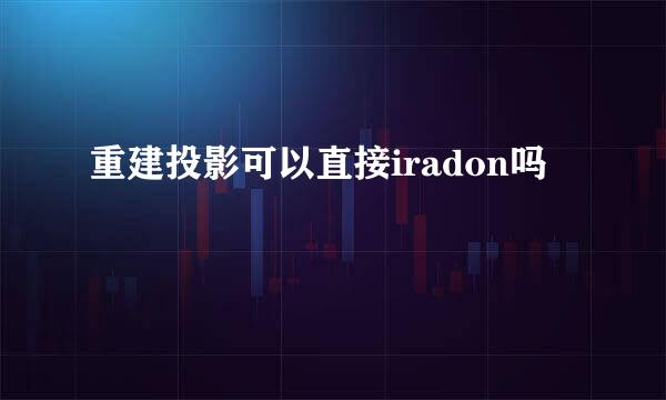 重建投影可以直接iradon吗