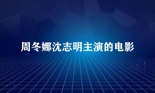 周冬娜沈志明主演的电影