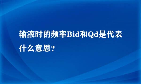 输液时的频率Bid和Qd是代表什么意思？