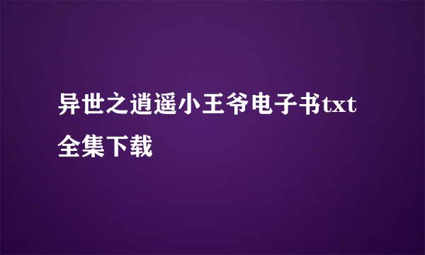 异世之逍遥小王爷电子书txt全集下载