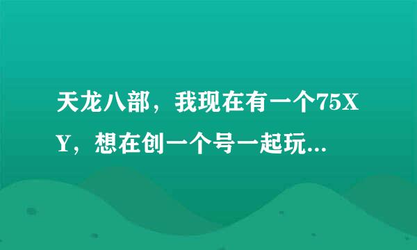 天龙八部，我现在有一个75XY，想在创一个号一起玩，什么门派好？