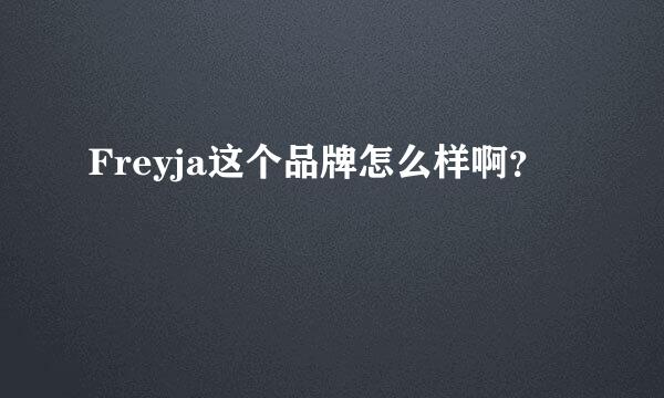 Freyja这个品牌怎么样啊？