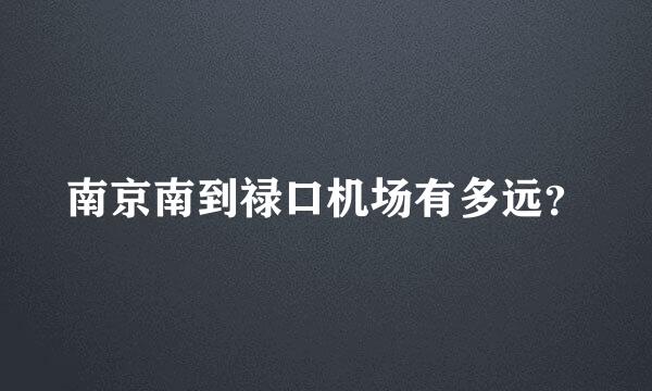 南京南到禄口机场有多远？