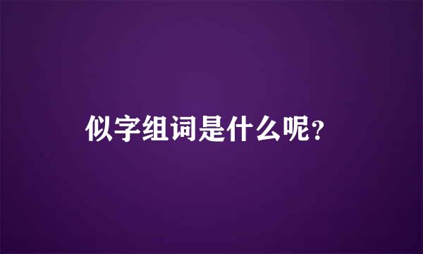 似字组词是什么呢？