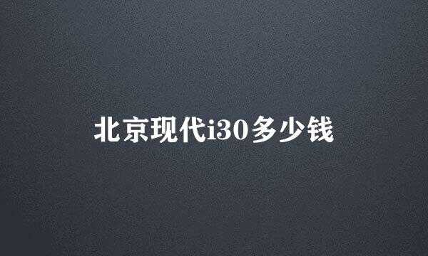 北京现代i30多少钱