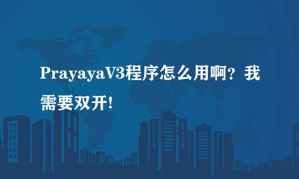 PrayayaV3程序怎么用啊？我需要双开!